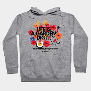 Life is a garden, dig it, be prepared buy your own shovel Flower quote Hoodie